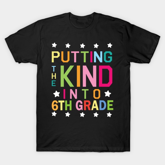 Putting The Kind Into 6th Grade Student Senior Back School T-Shirt by Cowan79